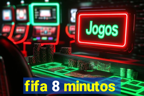 fifa 8 minutos